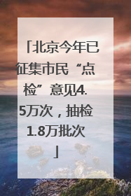 北京今年已征集市民“点检”意见4.5万次，抽检1.8万批次