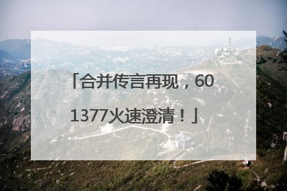 合并传言再现，601377火速澄清！