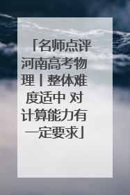 名师点评河南高考物理丨整体难度适中 对计算能力有一定要求