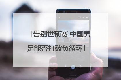 告别世预赛 中国男足能否打破负循环