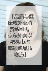 品质与健康成外卖消费新刚需 京东外卖以45%市占率领跑品质赛道