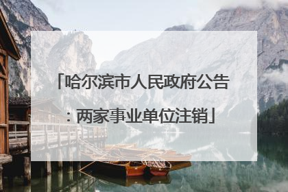 哈尔滨市人民政府公告：两家事业单位注销