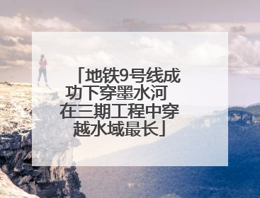 地铁9号线成功下穿墨水河 在三期工程中穿越水域最长