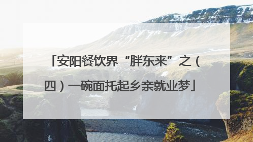安阳餐饮界“胖东来”之（四）一碗面托起乡亲就业梦