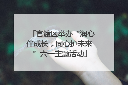 官渡区举办“润心伴成长，同心护未来”六一主题活动