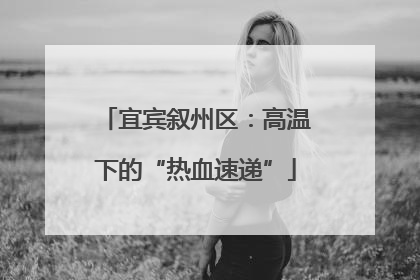宜宾叙州区：高温下的“热血速递”