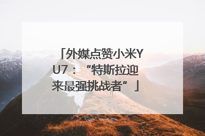 外媒点赞小米YU7：“特斯拉迎来最强挑战者”