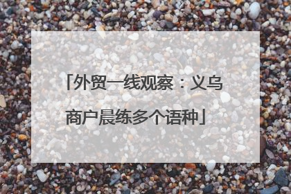 外贸一线观察：义乌商户晨练多个语种
