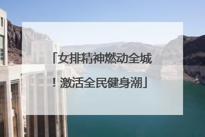 女排精神燃动全城！激活全民健身潮