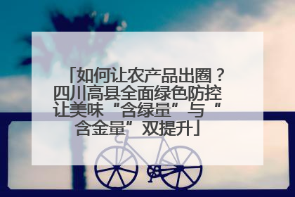 如何让农产品出圈？四川高县全面绿色防控让美味“含绿量”与“含金量”双提升