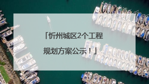 忻州城区2个工程规划方案公示！