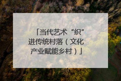 当代艺术“织”进传统村落（文化产业赋能乡村）