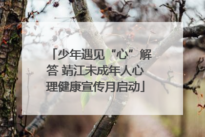 少年遇见“心”解答 靖江未成年人心理健康宣传月启动