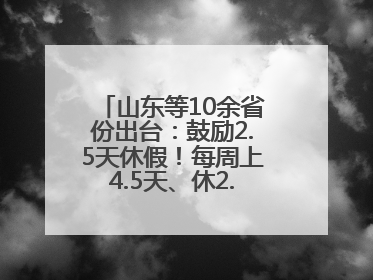 山东等10余省份出台：鼓励2.5天休假！每周上4.5天、休2.5天，可行吗？