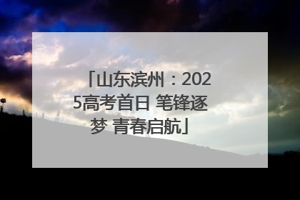 山东滨州：2025高考首日 笔锋逐梦 青春启航
