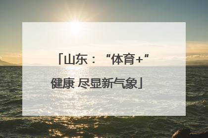 山东：“体育+”健康 尽显新气象