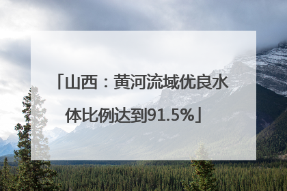 山西：黄河流域优良水体比例达到91.5%