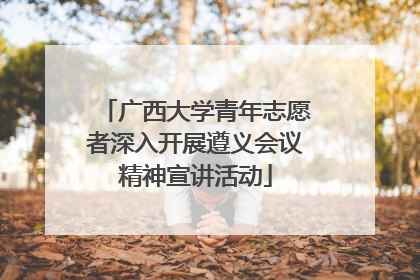 广西大学青年志愿者深入开展遵义会议精神宣讲活动