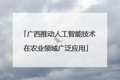 广西推动人工智能技术在农业领域广泛应用
