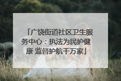 广饶街道社区卫生服务中心：执法为民护健康 监督护航千万家