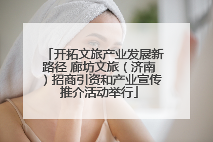 开拓文旅产业发展新路径 廊坊文旅（济南）招商引资和产业宣传推介活动举行