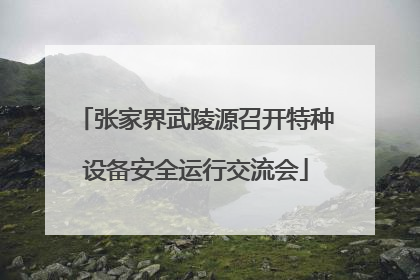 张家界武陵源召开特种设备安全运行交流会