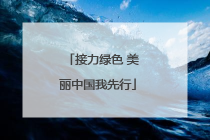 接力绿色 美丽中国我先行