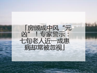 房颤成中风“元凶”！专家警示：七旬老人近一成患病却常被忽视