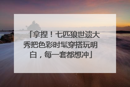 拿捏！七匹狼世遗大秀把色彩时髦穿搭玩明白，每一套都想冲