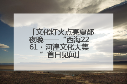 文化灯火点亮夏都夜晚——“西海2261・河湟文化大集”首日见闻