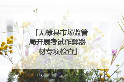 无棣县市场监管局开展考试作弊器材专项检查