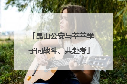 昆山公安与莘莘学子同战斗、共赴考