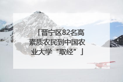 晋宁区82名高素质农民到中国农业大学“取经”