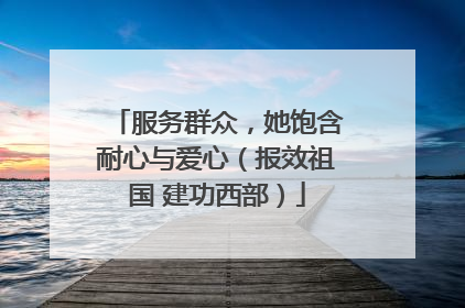 服务群众，她饱含耐心与爱心（报效祖国 建功西部）