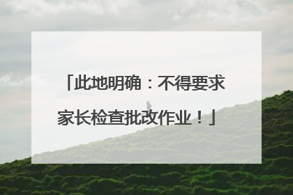 此地明确：不得要求家长检查批改作业！