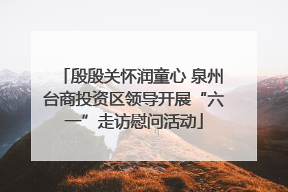 殷殷关怀润童心 泉州台商投资区领导开展“六一”走访慰问活动