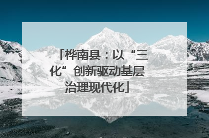 桦南县：以“三化”创新驱动基层治理现代化