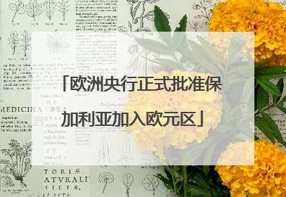 欧洲央行正式批准保加利亚加入欧元区