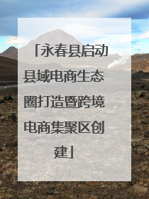 永春县启动县域电商生态圈打造暨跨境电商集聚区创建