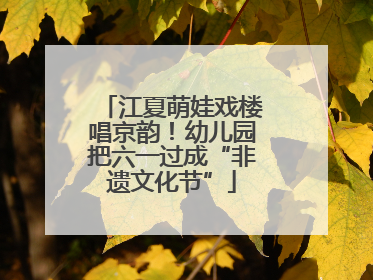江夏萌娃戏楼唱京韵！幼儿园把六一过成“非遗文化节”