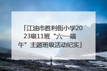 江油市胜利街小学2023级11班“六一·端午”主题班级活动纪实