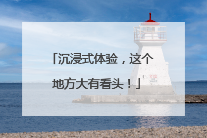 沉浸式体验，这个地方大有看头！