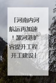 河南内河航运再加速！漯河港扩容提升工程开工建设