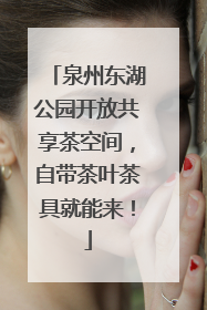 泉州东湖公园开放共享茶空间，自带茶叶茶具就能来！