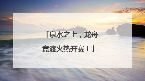 泉水之上，龙舟竞渡火热开赛！