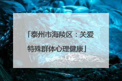 泰州市海陵区：关爱特殊群体心理健康