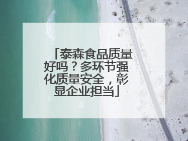 泰森食品质量好吗？多环节强化质量安全，彰显企业担当