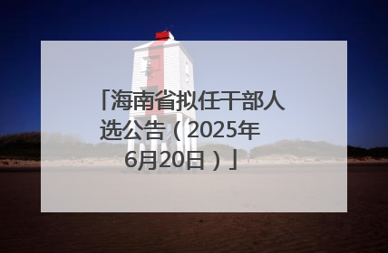 海南省拟任干部人选公告（2025年6月20日）