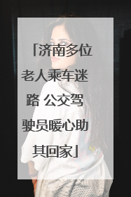 济南多位老人乘车迷路 公交驾驶员暖心助其回家