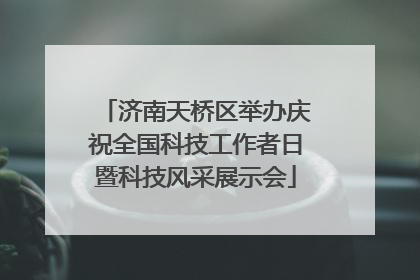 济南天桥区举办庆祝全国科技工作者日暨科技风采展示会